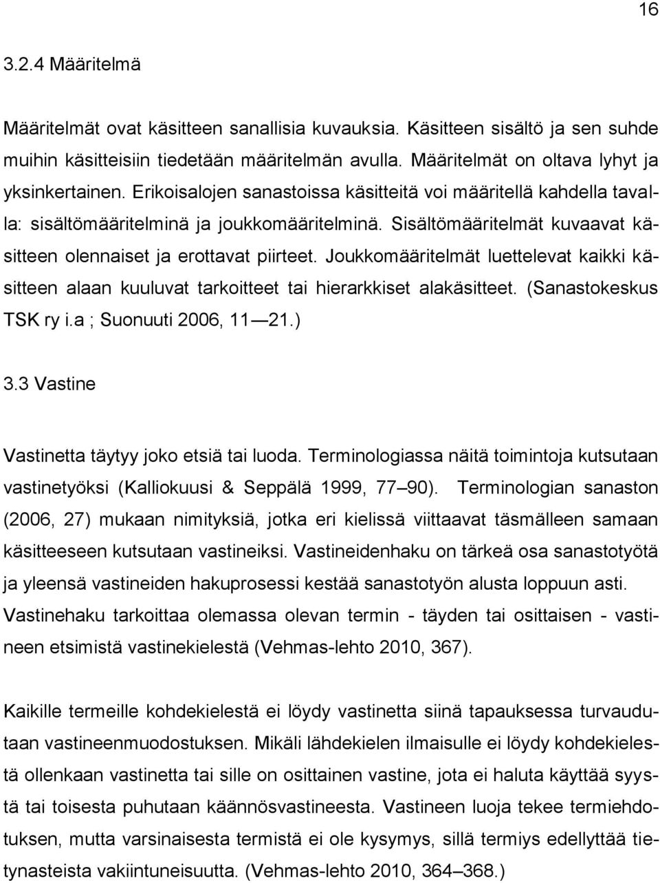 Joukkomääritelmät luettelevat kaikki käsitteen alaan kuuluvat tarkoitteet tai hierarkkiset alakäsitteet. (Sanastokeskus TSK ry i.a ; Suonuuti 2006, 11 21.) 3.