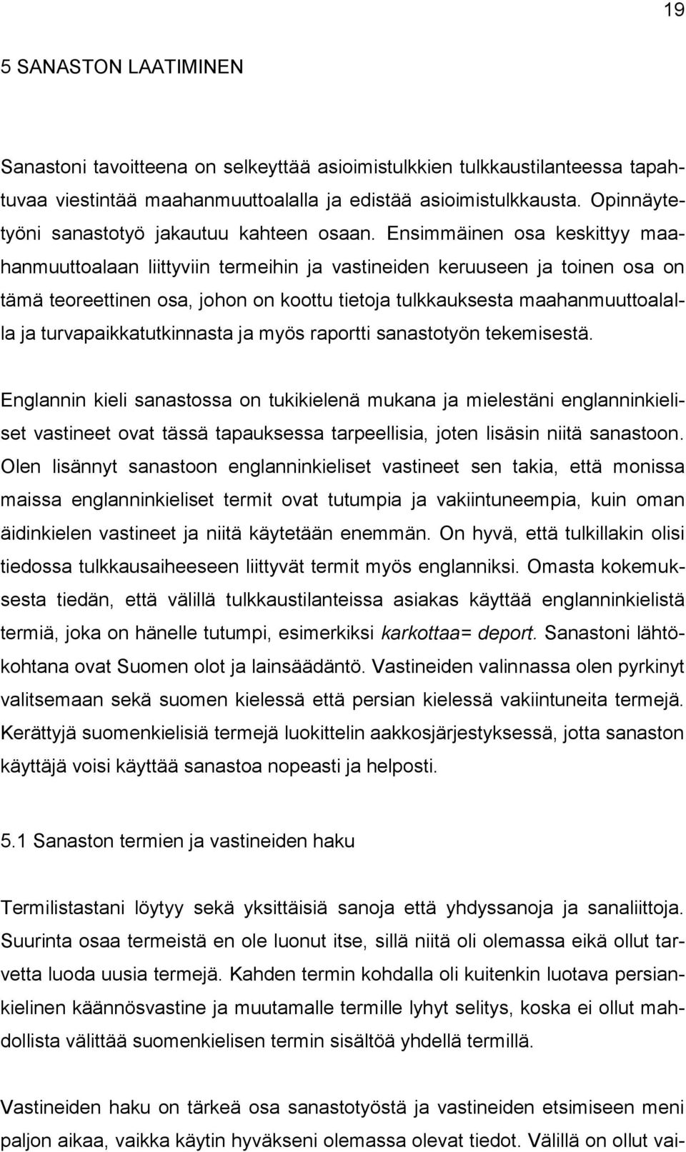 Ensimmäinen osa keskittyy maahanmuuttoalaan liittyviin termeihin ja vastineiden keruuseen ja toinen osa on tämä teoreettinen osa, johon on koottu tietoja tulkkauksesta maahanmuuttoalalla ja