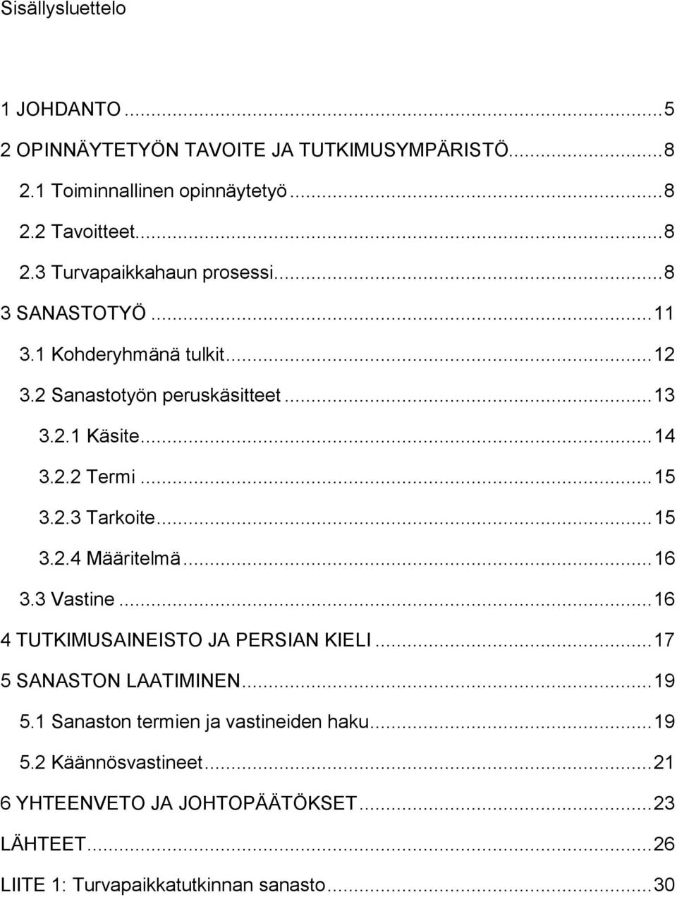 .. 16 3.3 Vastine... 16 4 TUTKIMUSAINEISTO JA PERSIAN KIELI... 17 5 SANASTON LAATIMINEN... 19 5.1 Sanaston termien ja vastineiden haku... 19 5.2 Käännösvastineet.