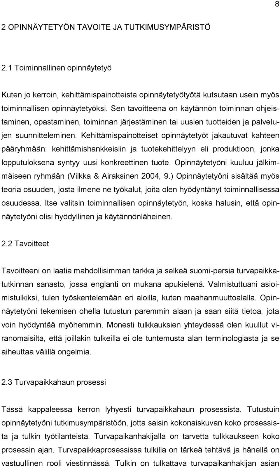 Kehittämispainotteiset opinnäytetyöt jakautuvat kahteen pääryhmään: kehittämishankkeisiin ja tuotekehittelyyn eli produktioon, jonka lopputuloksena syntyy uusi konkreettinen tuote.