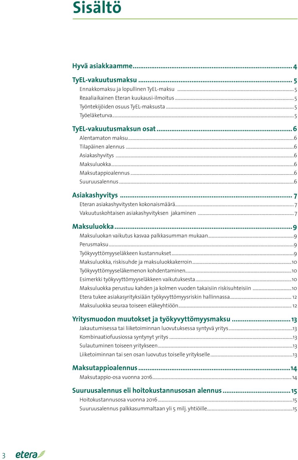 .. 7 Vakuutuskohtaisen asiakashyvityksen jakaminen... 7 Maksuluokka...9 Maksuluokan vaikutus kasvaa palkkasumman mukaan...9 Perusmaksu...9 Työkyvyttömyyseläkkeen kustannukset.