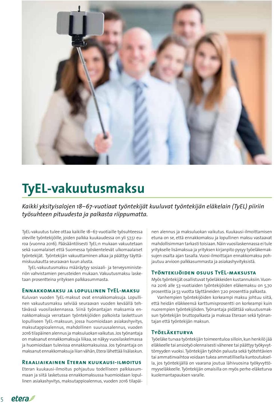 Pääsääntöisesti TyEL:n mukaan vakuutetaan sekä suomalaiset että Suomessa työskentelevät ulkomaalaiset työntekijät. Työntekijän vakuuttaminen alkaa ja päättyy täyttämiskuukautta seuraavan kuun alusta.