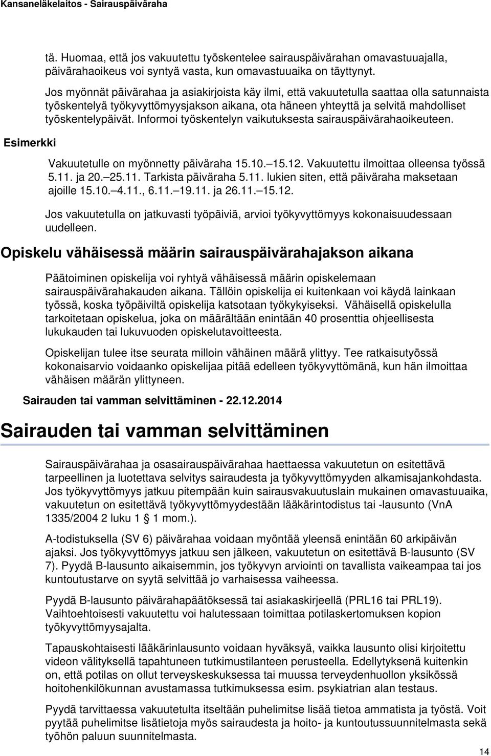 Informoi työskentelyn vaikutuksesta sairauspäivärahaoikeuteen. Vakuutetulle on myönnetty päiväraha 15.10. 15.12. Vakuutettu ilmoittaa olleensa työssä 5.11.