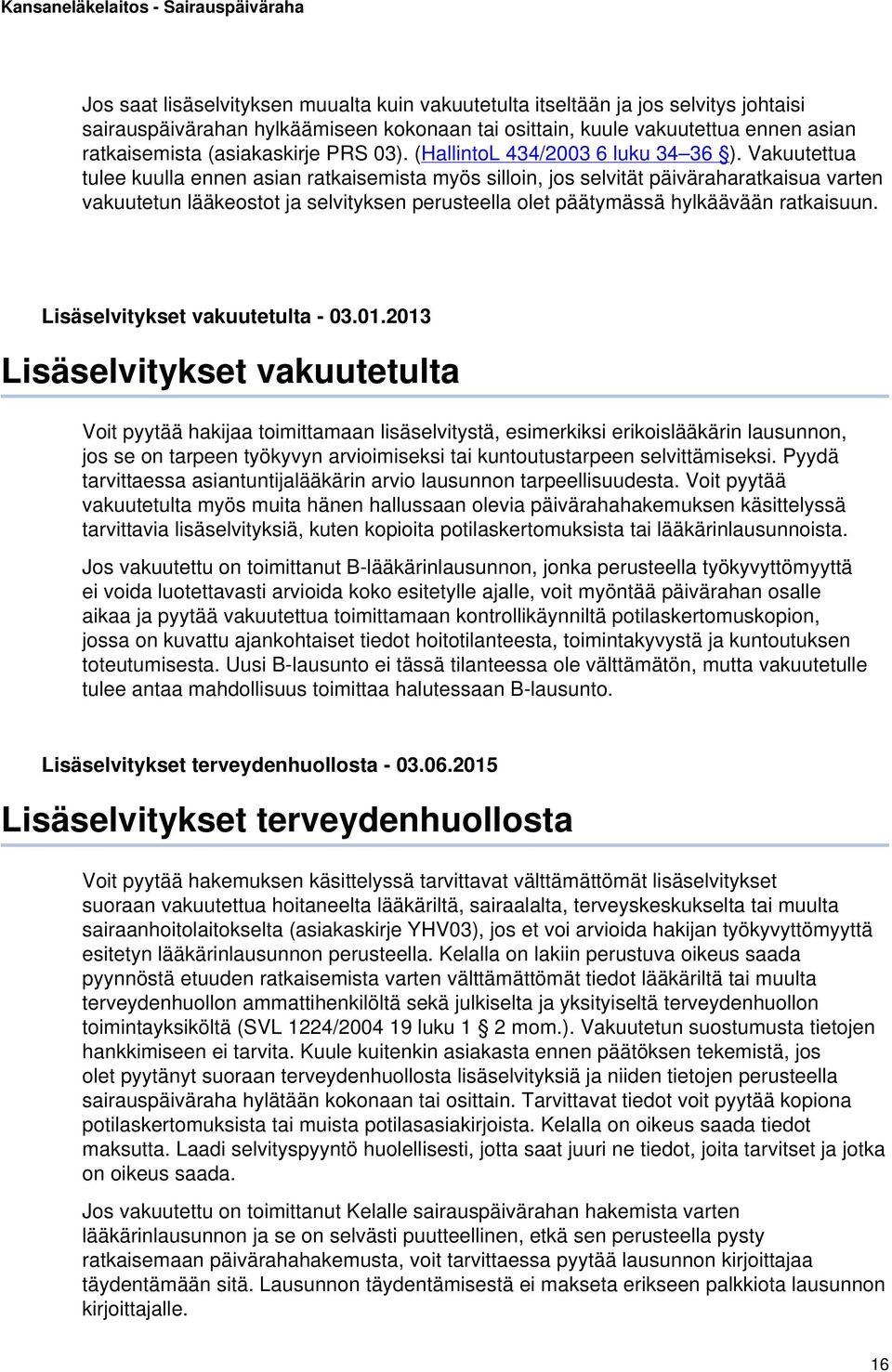 Vakuutettua tulee kuulla ennen asian ratkaisemista myös silloin, jos selvität päiväraharatkaisua varten vakuutetun lääkeostot ja selvityksen perusteella olet päätymässä hylkäävään ratkaisuun.