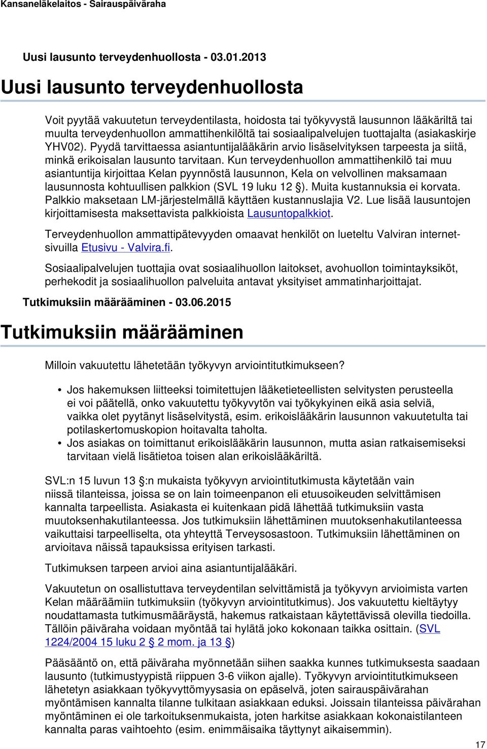 tuottajalta (asiakaskirje YHV02). Pyydä tarvittaessa asiantuntijalääkärin arvio lisäselvityksen tarpeesta ja siitä, minkä erikoisalan lausunto tarvitaan.