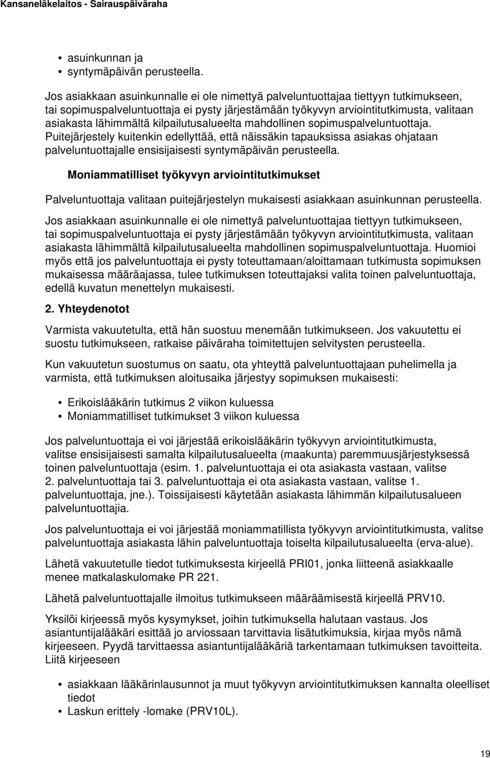 kilpailutusalueelta mahdollinen sopimuspalveluntuottaja. Puitejärjestely kuitenkin edellyttää, että näissäkin tapauksissa asiakas ohjataan palveluntuottajalle ensisijaisesti syntymäpäivän perusteella.