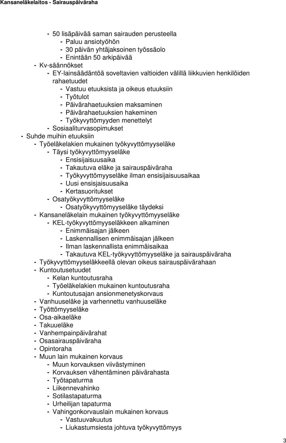 Sosiaaliturvasopimukset - Suhde muihin etuuksiin - Työeläkelakien mukainen työkyvyttömyyseläke - Täysi työkyvyttömyyseläke - Ensisijaisuusaika - Takautuva eläke ja sairauspäiväraha -