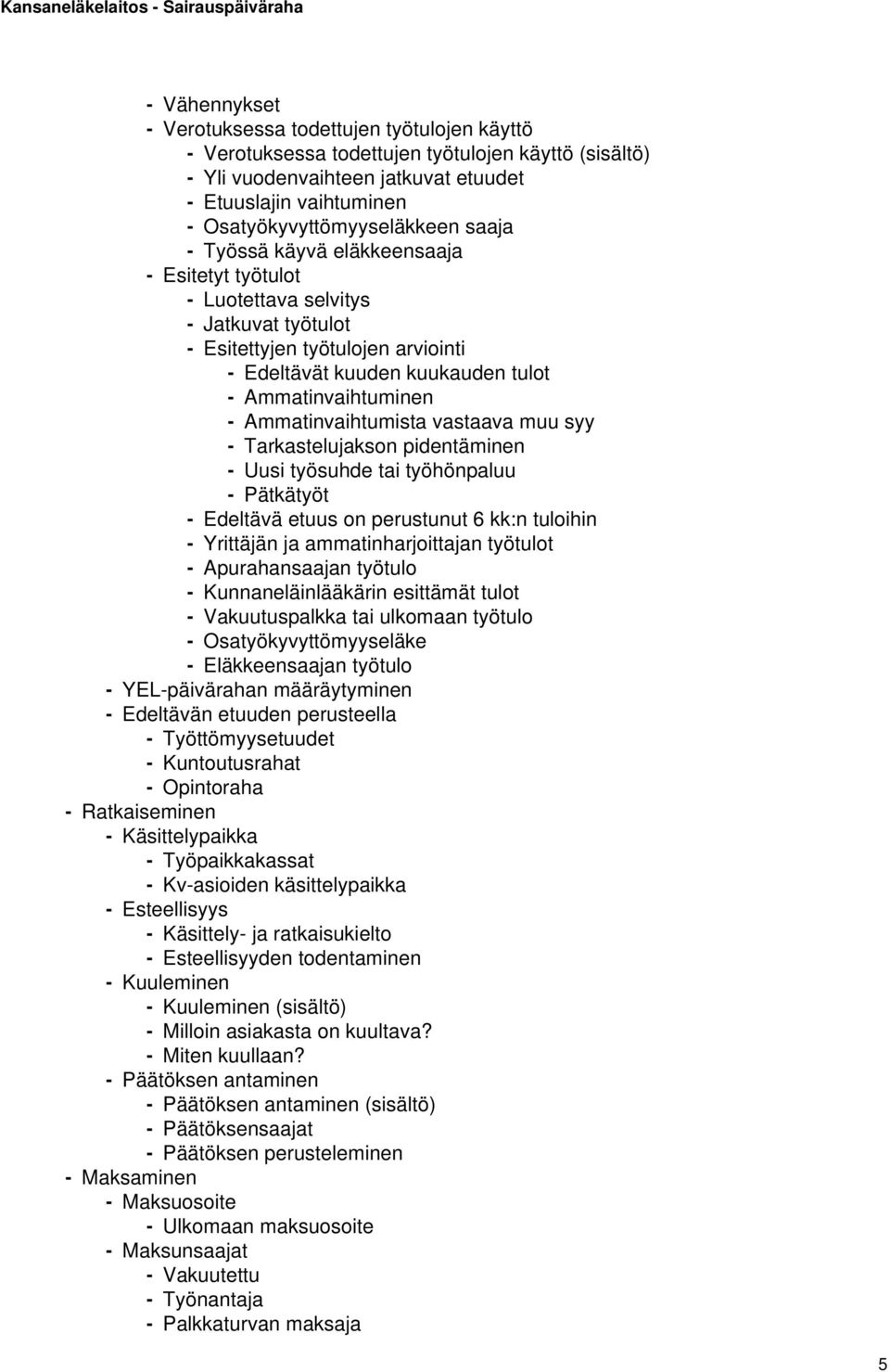 Ammatinvaihtuminen - Ammatinvaihtumista vastaava muu syy - Tarkastelujakson pidentäminen - Uusi työsuhde tai työhönpaluu - Pätkätyöt - Edeltävä etuus on perustunut 6 kk:n tuloihin - Yrittäjän ja