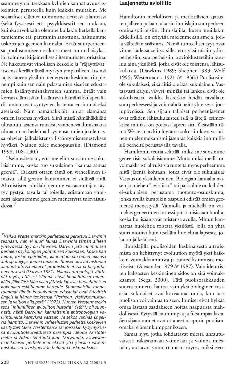 uskottujen geenien kannalta. Eräät suurperheensä puolustamiseen erikoistuneet muurahaisyksilöt toimivat kirjaimellisesti itsemurhaterroristeina.