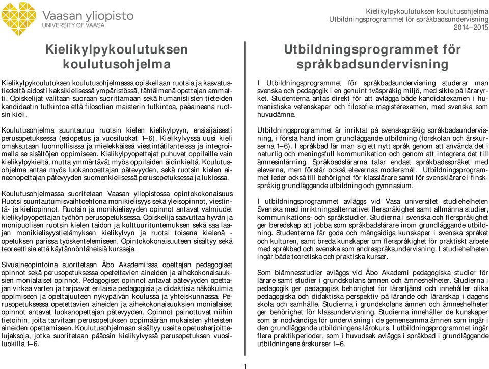 Koulutusohjelma suuntautuu ruotsin kielen kielikylpyyn, ensisijaisesti perusopetuksessa (esiopetus ja vuosiluokat 1 6).