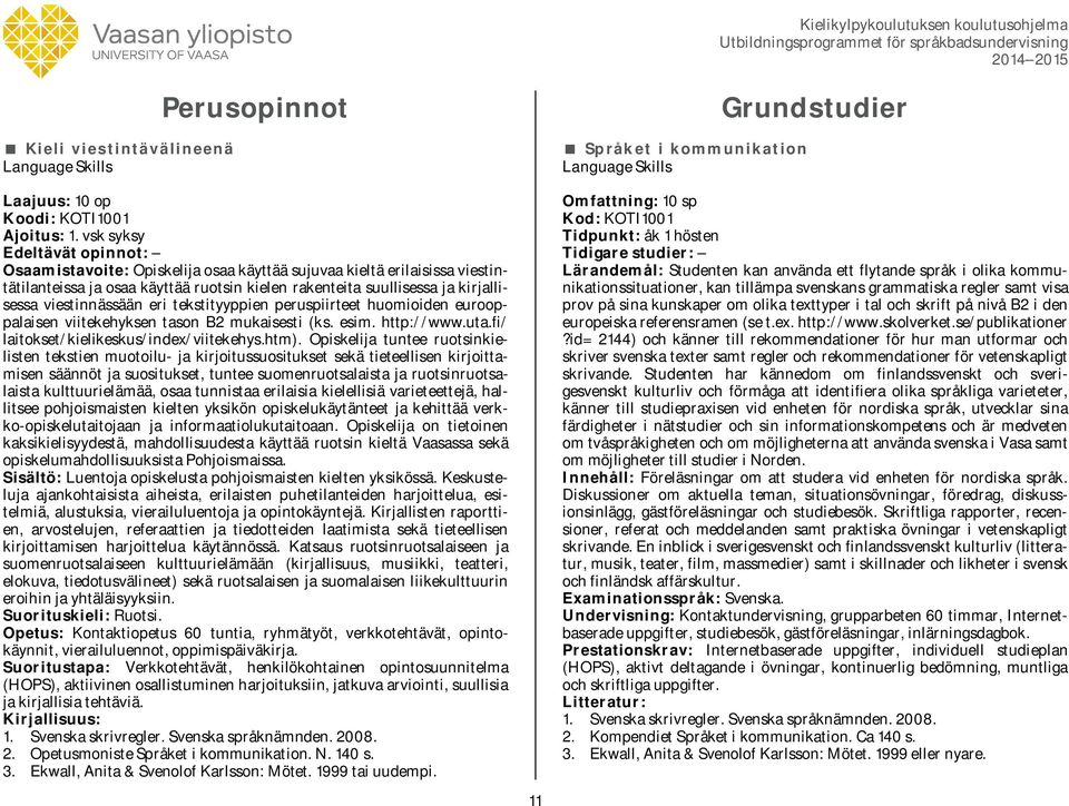 viestinnässään eri tekstityyppien peruspiirteet huomioiden eurooppalaisen viitekehyksen tason B2 mukaisesti (ks. esim. http://www.uta.fi/ laitokset/kielikeskus/index/viitekehys.htm).