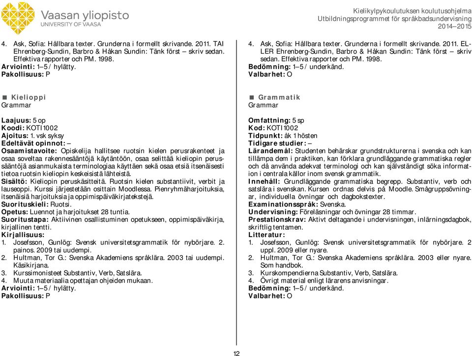 Valbarhet: O Kielioppi Grammar Laajuus: op Koodi: KOTI1002 Ajoitus: 1.