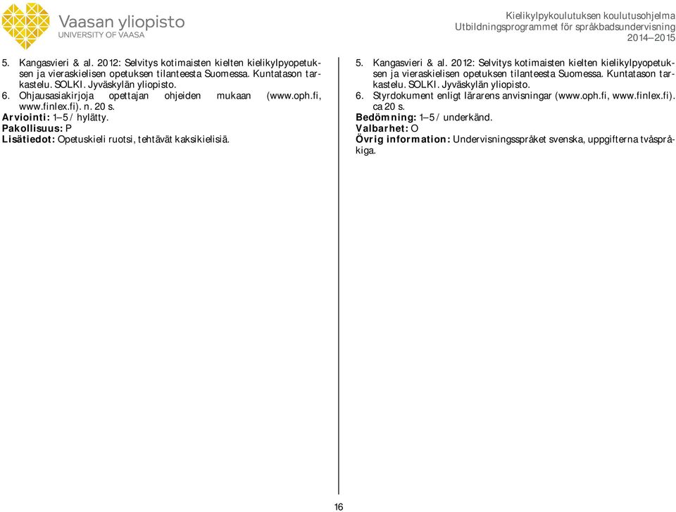 Pakollisuus: P Lisätiedot: Opetuskieli ruotsi, tehtävät kaksikielisiä. Jyväskylän yliopisto. 6. Styrdokument enligt lärarens anvisningar (www.oph.fi, www.finlex.fi).