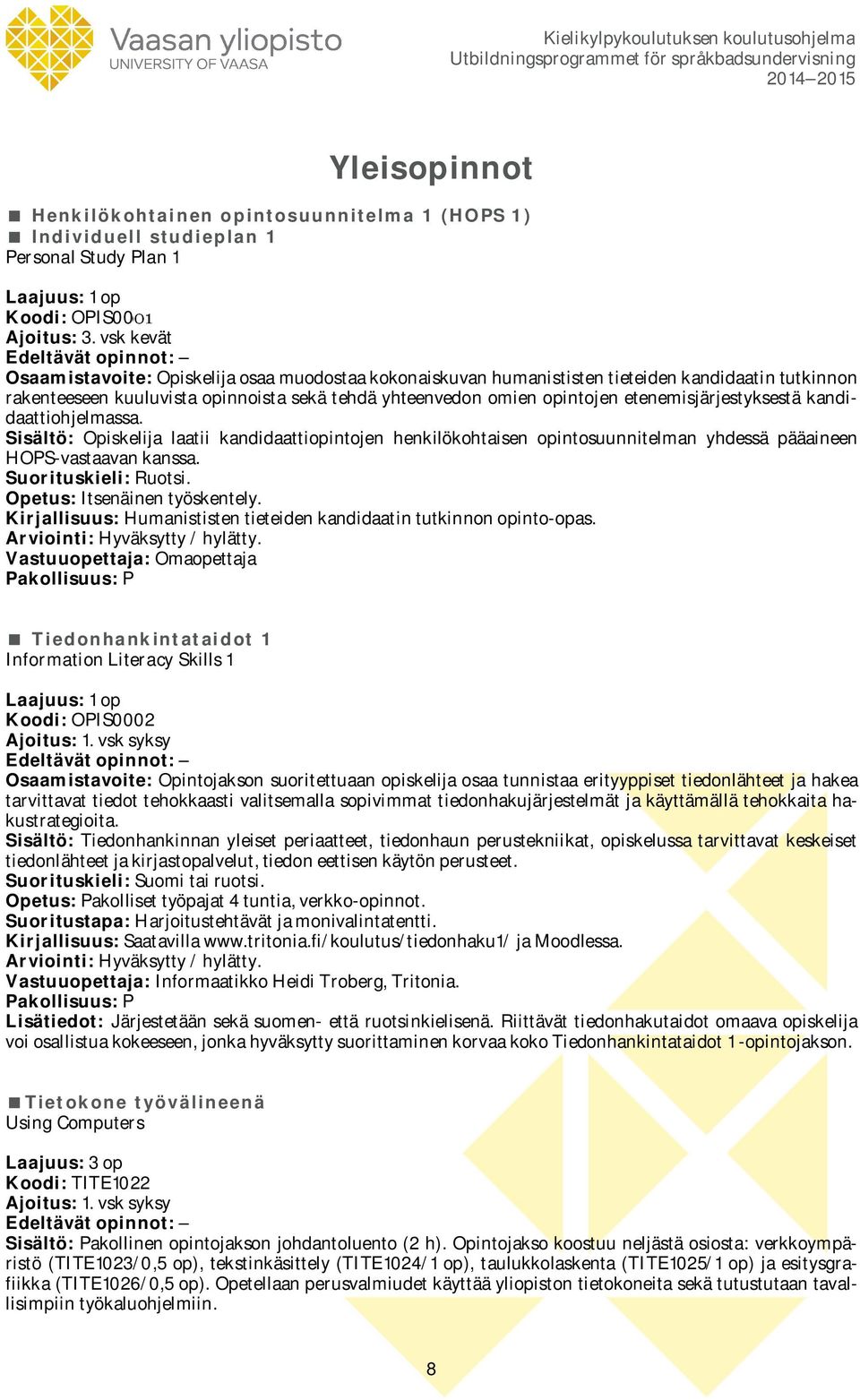 opintojen etenemisjärjestyksestä kandidaattiohjelmassa. Sisältö: Opiskelija laatii kandidaattiopintojen henkilökohtaisen opintosuunnitelman yhdessä pääaineen HOPS-vastaavan kanssa.