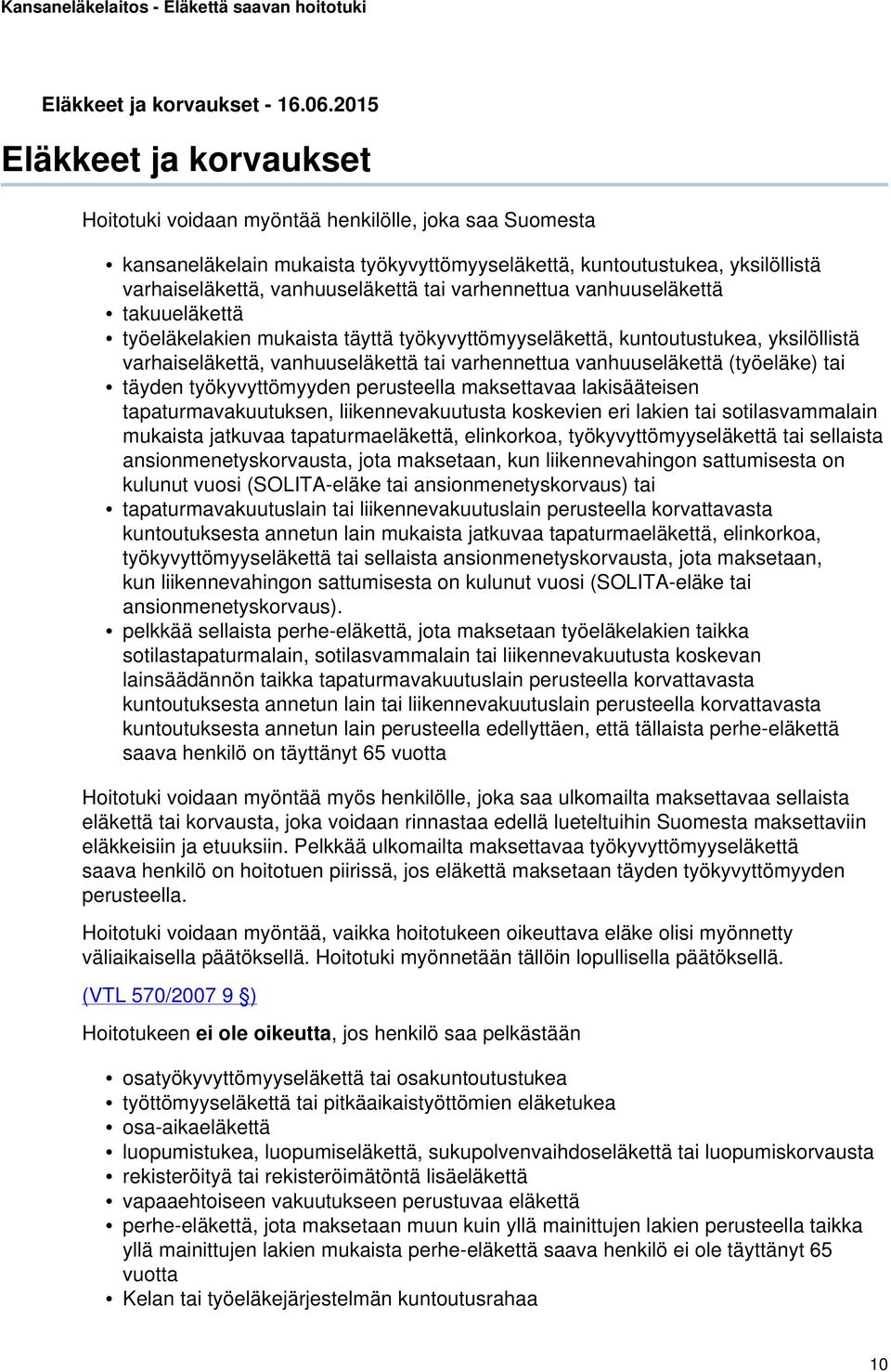varhennettua vanhuuseläkettä takuueläkettä työeläkelakien mukaista täyttä työkyvyttömyyseläkettä, kuntoutustukea, yksilöllistä varhaiseläkettä, vanhuuseläkettä tai varhennettua vanhuuseläkettä