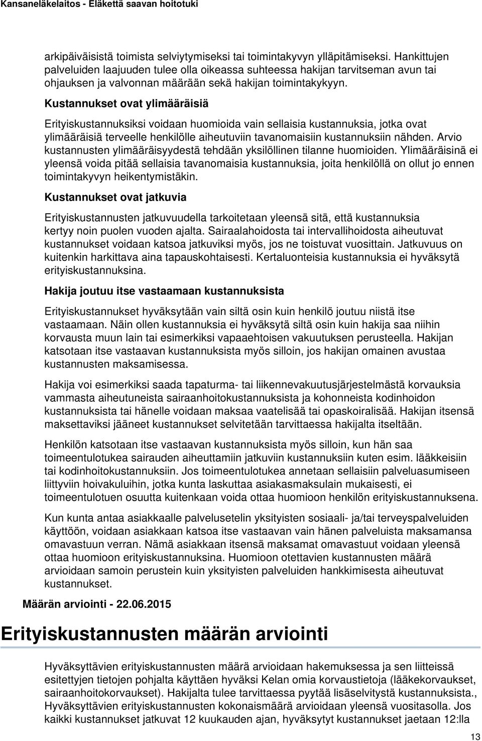 Kustannukset ovat ylimääräisiä Erityiskustannuksiksi voidaan huomioida vain sellaisia kustannuksia, jotka ovat ylimääräisiä terveelle henkilölle aiheutuviin tavanomaisiin kustannuksiin nähden.