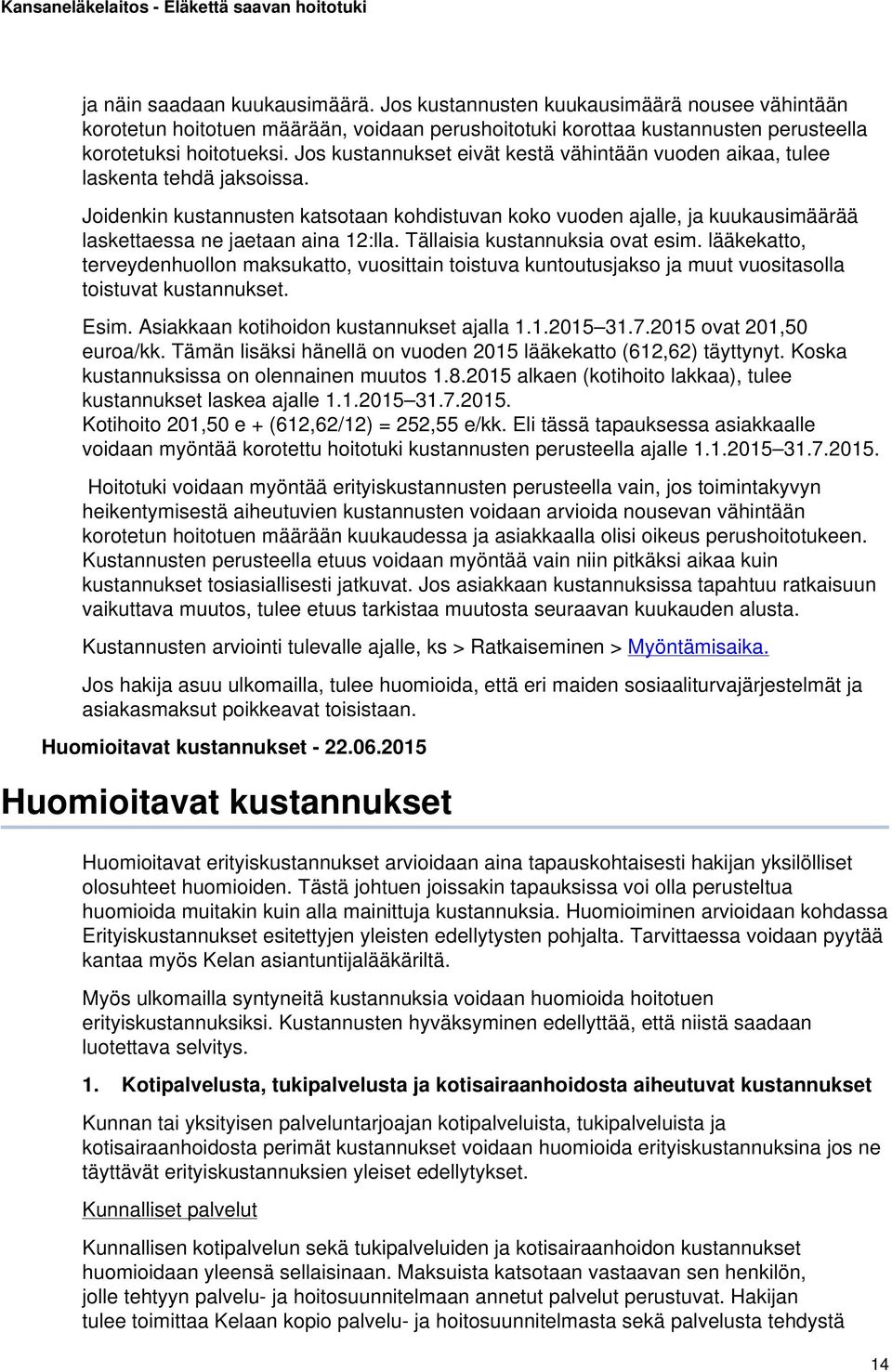 Joidenkin kustannusten katsotaan kohdistuvan koko vuoden ajalle, ja kuukausimäärää laskettaessa ne jaetaan aina 12:lla. Tällaisia kustannuksia ovat esim.