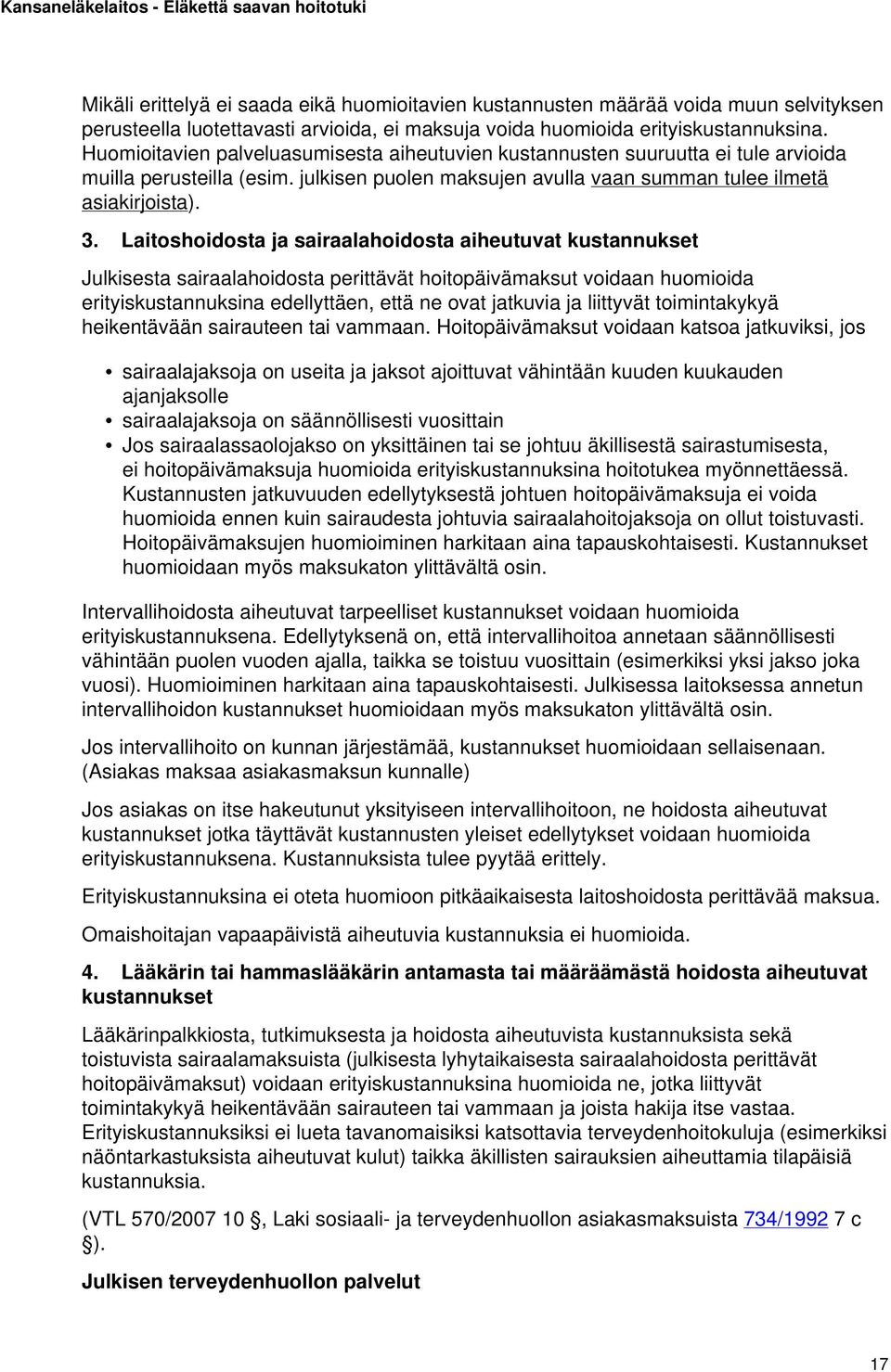 Laitoshoidosta ja sairaalahoidosta aiheutuvat kustannukset Julkisesta sairaalahoidosta perittävät hoitopäivämaksut voidaan huomioida erityiskustannuksina edellyttäen, että ne ovat jatkuvia ja