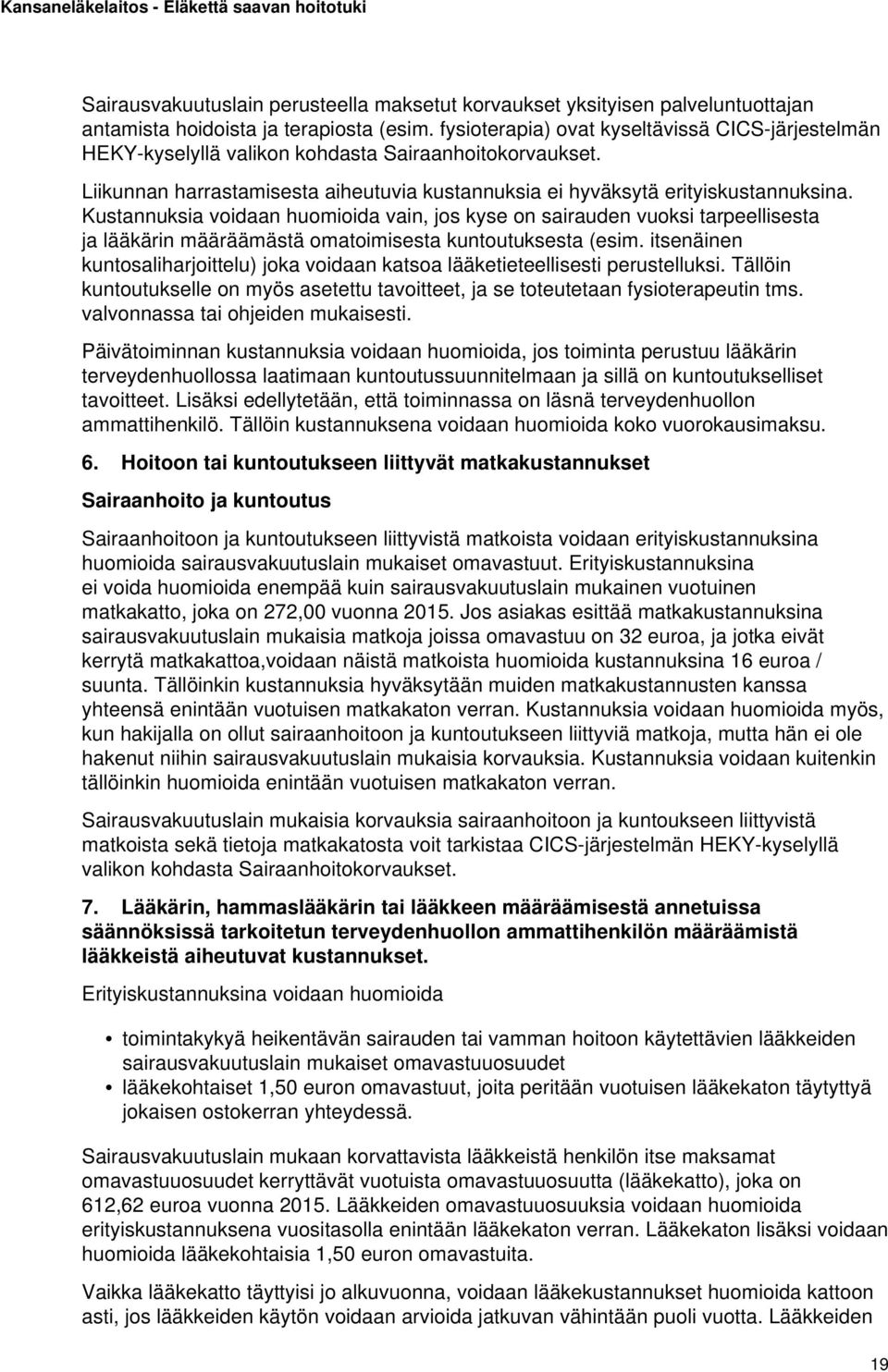 Kustannuksia voidaan huomioida vain, jos kyse on sairauden vuoksi tarpeellisesta ja lääkärin määräämästä omatoimisesta kuntoutuksesta (esim.