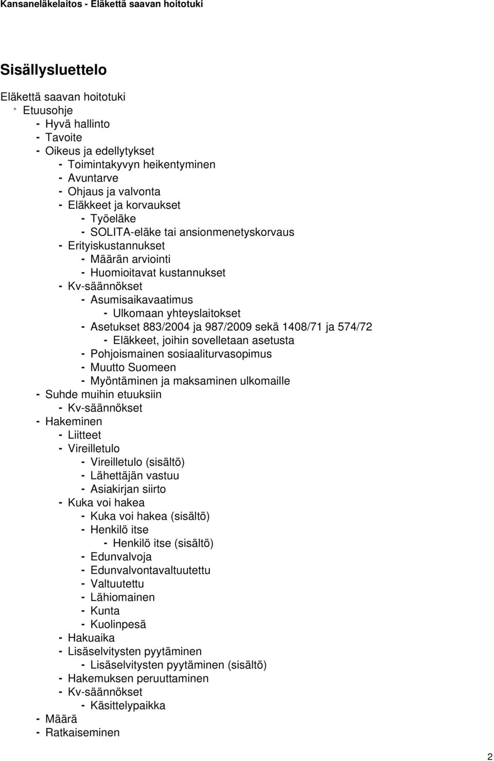 883/2004 ja 987/2009 sekä 1408/71 ja 574/72 - Eläkkeet, joihin sovelletaan asetusta - Pohjoismainen sosiaaliturvasopimus - Muutto Suomeen - Myöntäminen ja maksaminen ulkomaille - Suhde muihin