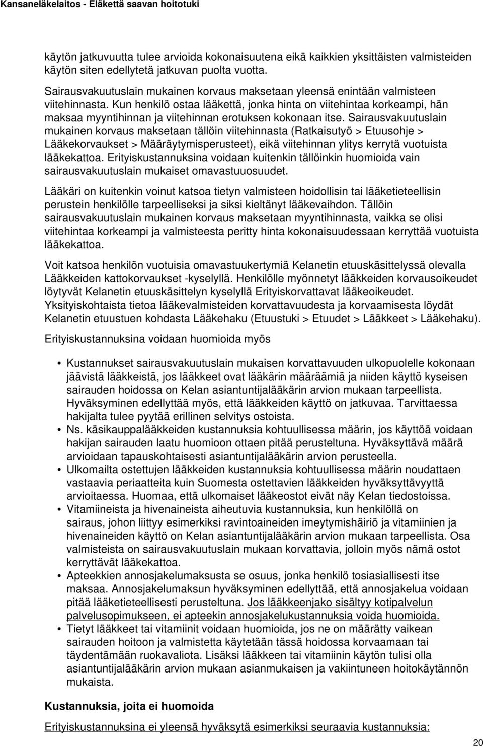 Kun henkilö ostaa lääkettä, jonka hinta on viitehintaa korkeampi, hän maksaa myyntihinnan ja viitehinnan erotuksen kokonaan itse.