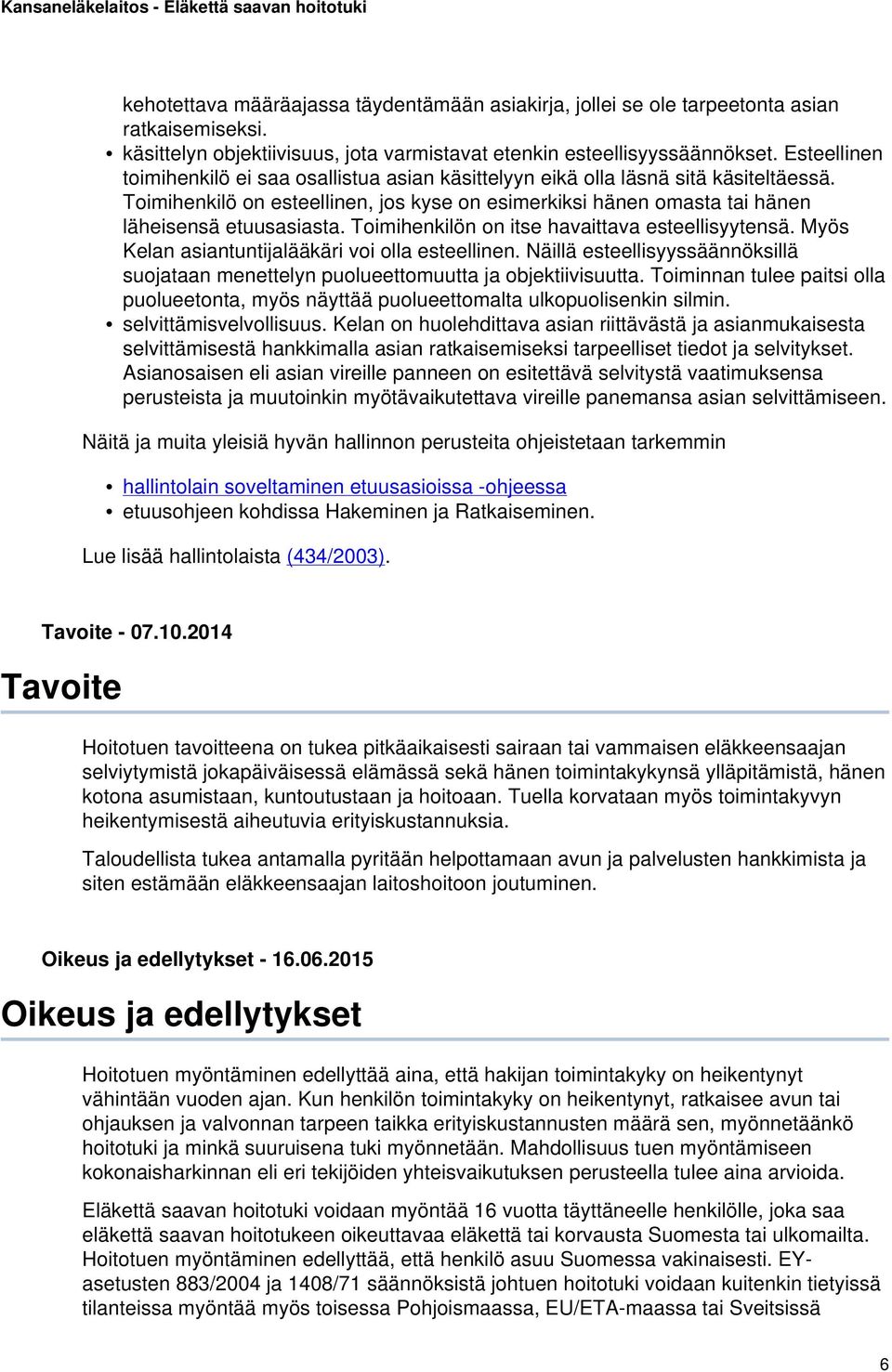 Toimihenkilön on itse havaittava esteellisyytensä. Myös Kelan asiantuntijalääkäri voi olla esteellinen. Näillä esteellisyyssäännöksillä suojataan menettelyn puolueettomuutta ja objektiivisuutta.
