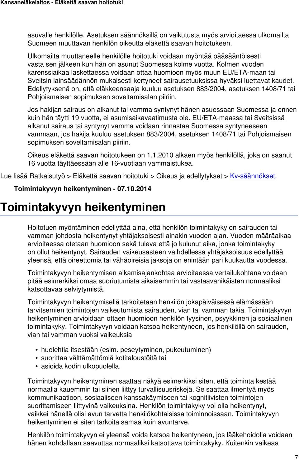 Kolmen vuoden karenssiaikaa laskettaessa voidaan ottaa huomioon myös muun EU/ETA-maan tai Sveitsin lainsäädännön mukaisesti kertyneet sairausetuuksissa hyväksi luettavat kaudet.