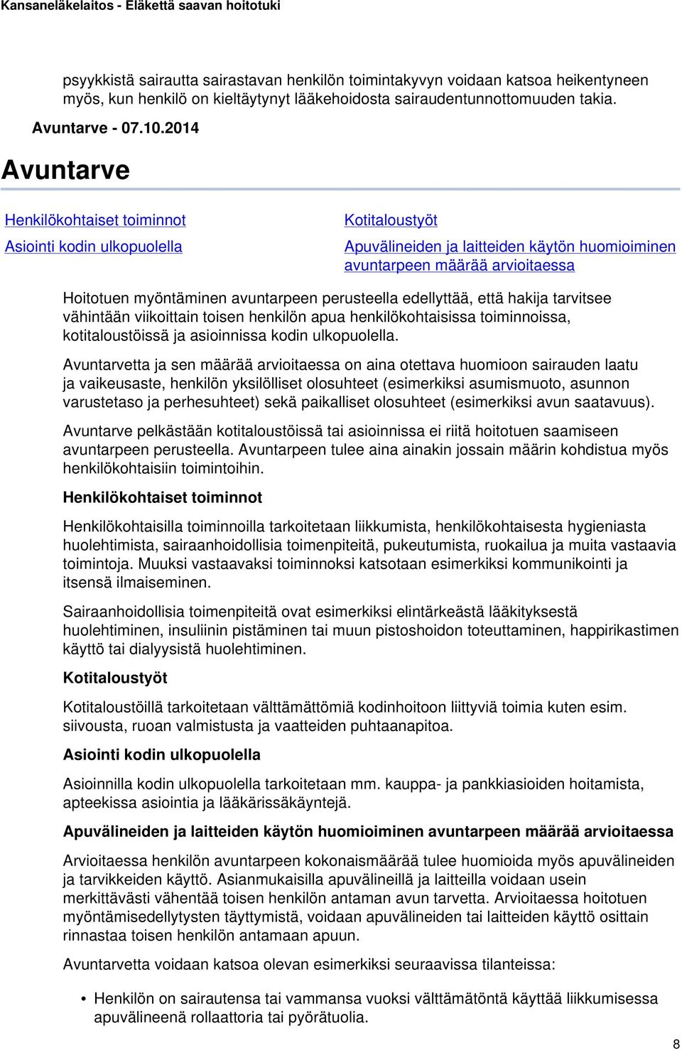 perusteella edellyttää, että hakija tarvitsee vähintään viikoittain toisen henkilön apua henkilökohtaisissa toiminnoissa, kotitaloustöissä ja asioinnissa kodin ulkopuolella.