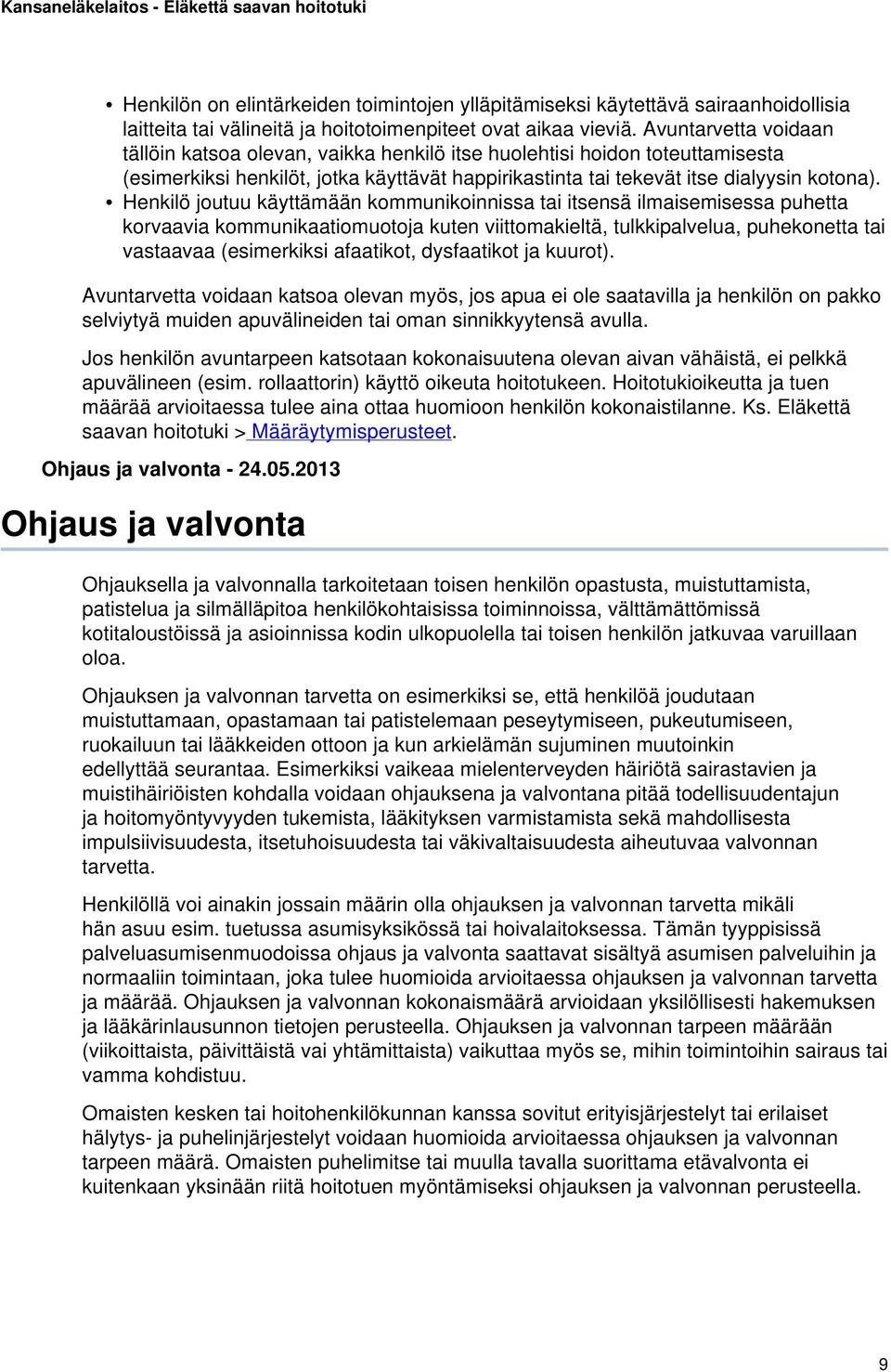 Henkilö joutuu käyttämään kommunikoinnissa tai itsensä ilmaisemisessa puhetta korvaavia kommunikaatiomuotoja kuten viittomakieltä, tulkkipalvelua, puhekonetta tai vastaavaa (esimerkiksi afaatikot,