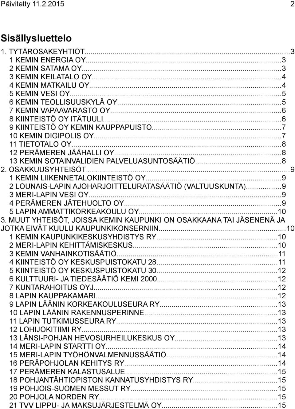 ..8 13 KEMIN SOTAINVALIDIEN PALVELUASUNTOSÄÄTIÖ...8 2. OSAKKUUSYHTEISÖT...9 1 KEMIN LIIKENNETALOKIINTEISTÖ OY...9 2 LOUNAIS-LAPIN AJOHARJOITTELURATASÄÄTIÖ (VALTUUSKUNTA)...9 3 MERI-LAPIN VESI OY.