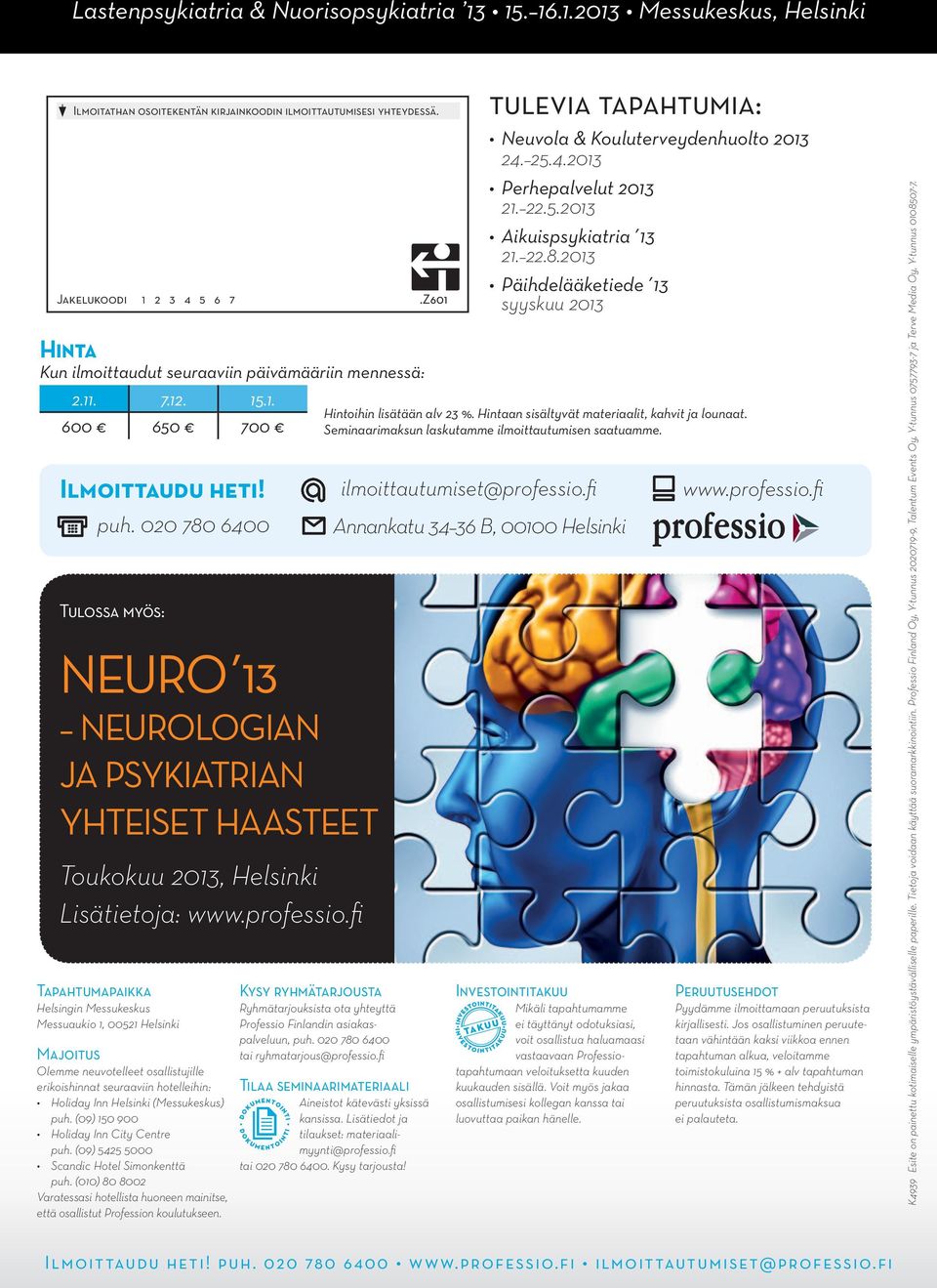 020 780 6400 Tulossa myös: Neuro 13 Neurologian ja psykiatrian yhteiset haasteet Toukokuu 2013, Helsinki Lisätietoja: www.professio.