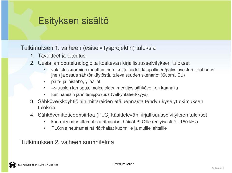 ) ja osuus sähkönkäytöstä, tulevaisuuden skenariot (Suomi, EU) pätö- ja loisteho, yliaallot => uusien lampputeknologioiden merkitys sähköverkon kannalta luminanssin jänniteriippuvuus