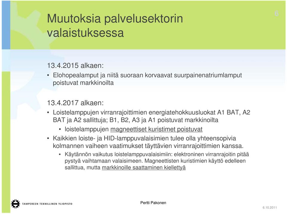 2017 alkaen: Loistelamppujen virranrajoittimien energiatehokkuusluokat A1 BAT, A2 BAT ja A2 sallittuja; B1, B2, A3 ja A1 poistuvat markkinoilta loistelamppujen