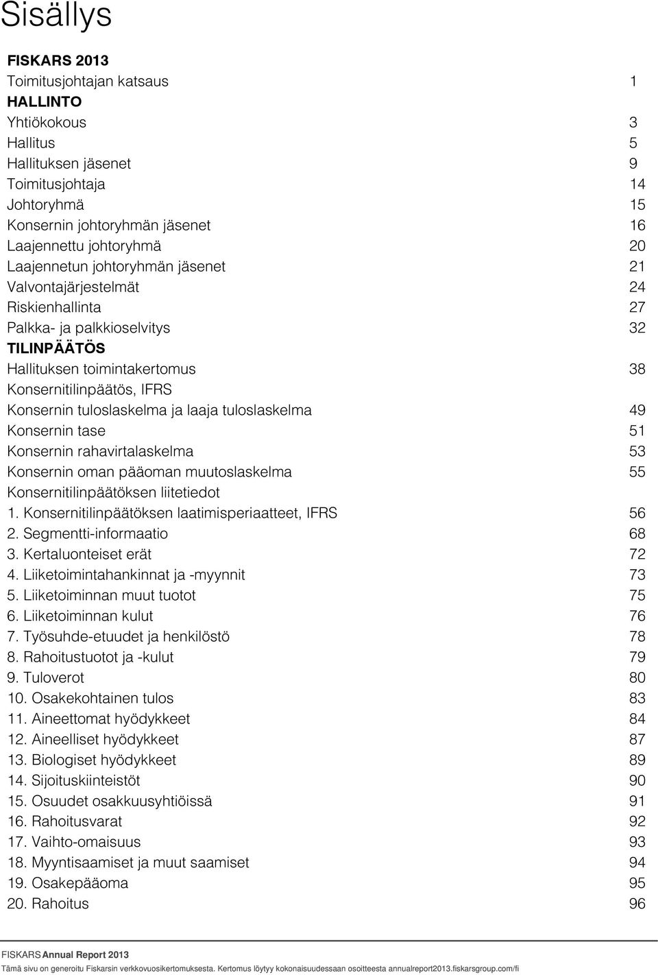 Konsernin tase Konsernin rahavirtalaskelma Konsernin oman pääoman muutoslaskelma Konsernitilinpäätöksen liitetiedot 1. Konsernitilinpäätöksen laatimisperiaatteet, IFRS 2. Segmentti-informaatio 3.