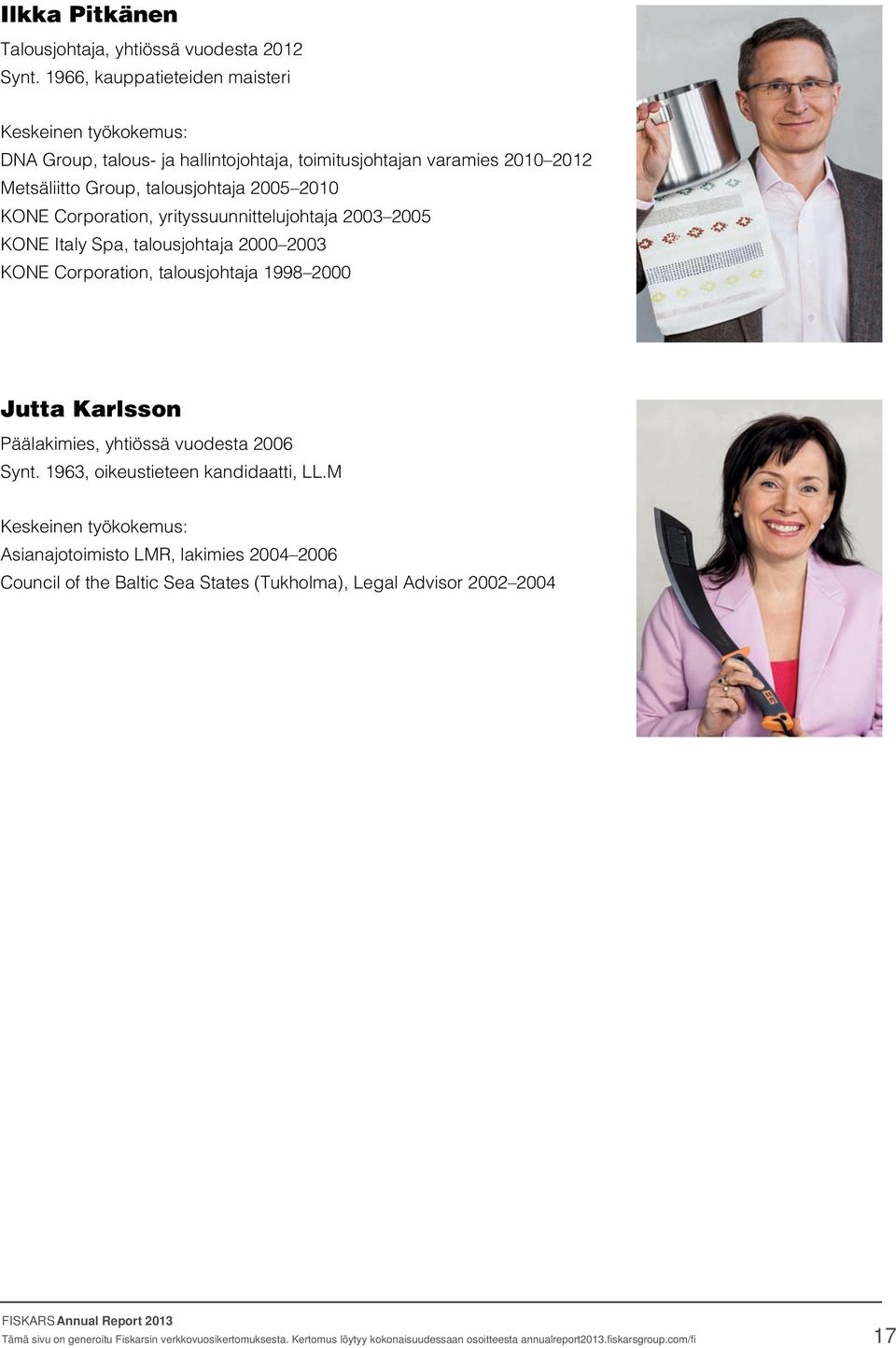 Corporation, yrityssuunnittelujohtaja 2003 2005 KONE Italy Spa, talousjohtaja 2000 2003 KONE Corporation, talousjohtaja 1998 2000 Jutta Karlsson Päälakimies, yhtiössä vuodesta 2006