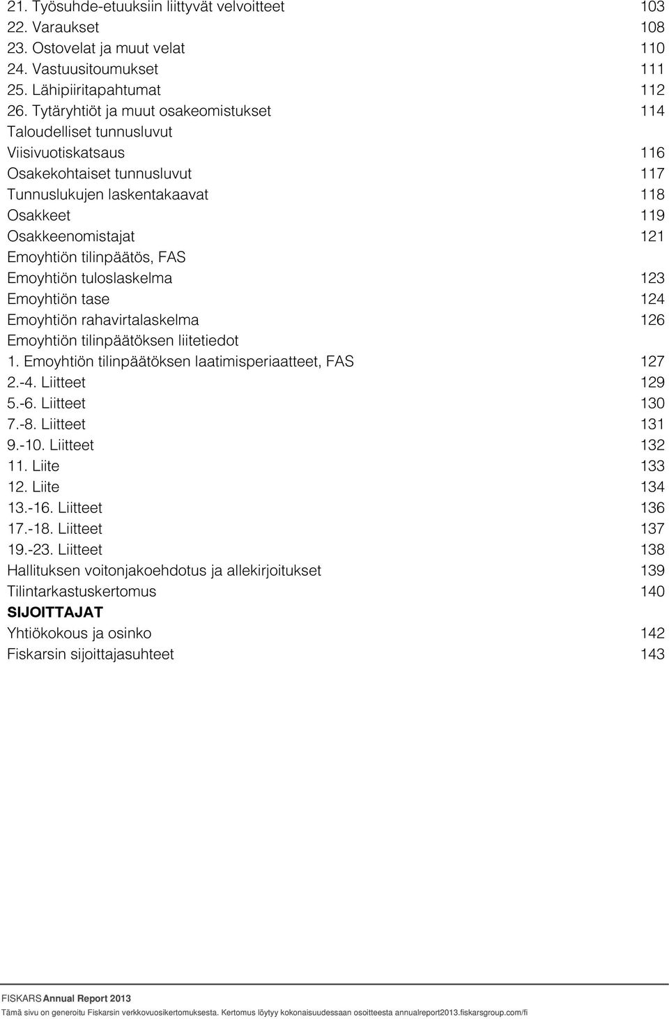 Emoyhtiön tuloslaskelma Emoyhtiön tase Emoyhtiön rahavirtalaskelma Emoyhtiön tilinpäätöksen liitetiedot 1. Emoyhtiön tilinpäätöksen laatimisperiaatteet, FAS 2.-4. Liitteet 5.-6. Liitteet 7.-8.