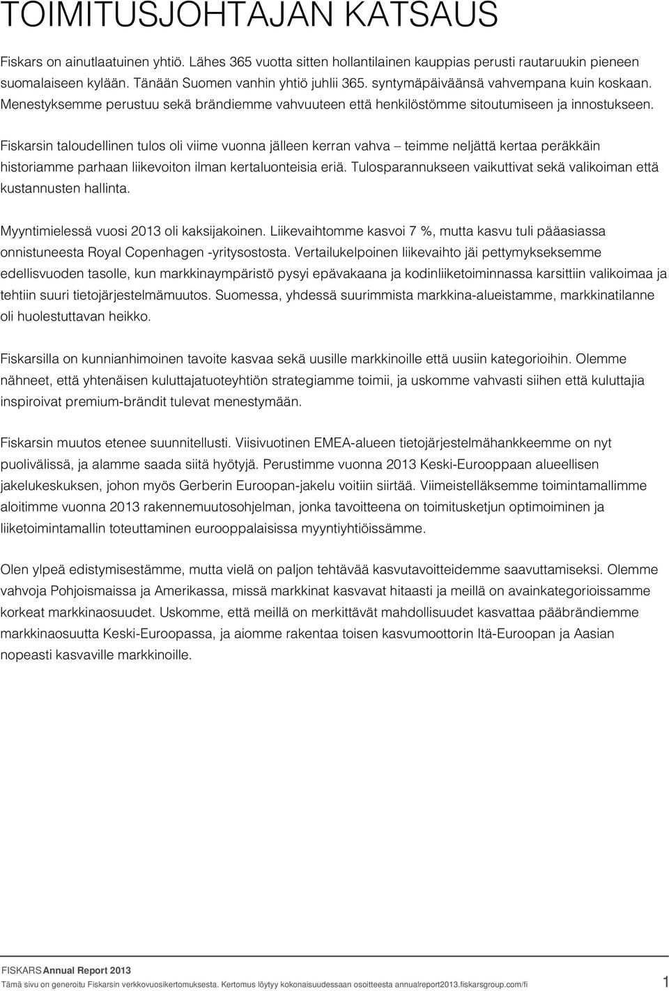 Fiskarsin taloudellinen tulos oli viime vuonna jälleen kerran vahva teimme neljättä kertaa peräkkäin historiamme parhaan liikevoiton ilman kertaluonteisia eriä.