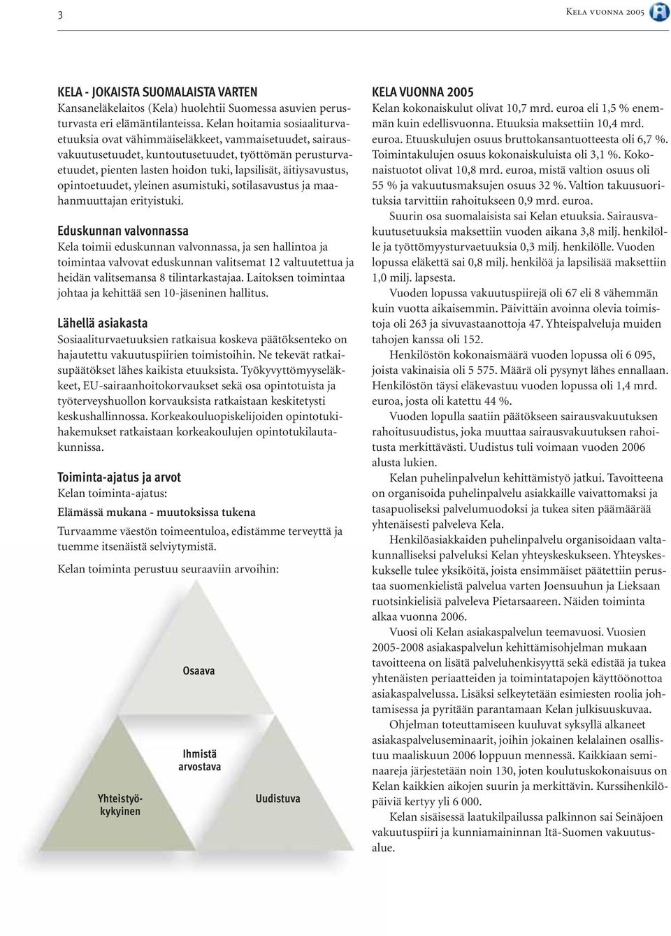 äitiysavustus, opintoetuudet, yleinen asumistuki, sotilasavustus ja maahanmuuttajan erityistuki.