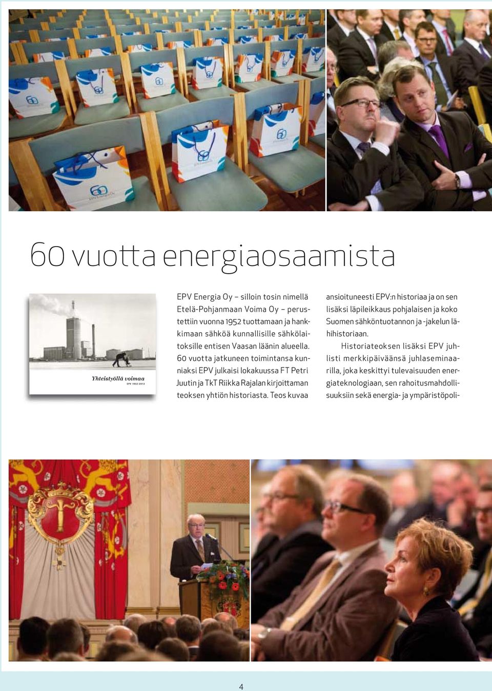 60 vuotta jatkuneen toimintansa kunniaksi EPV julkaisi lokakuussa FT Petri Juutin ja TkT Riikka Rajalan kirjoittaman teoksen yhtiön historiasta.