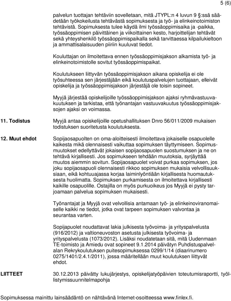 kilpailukieltoon ja ammattisalaisuuden piiriin kuuluvat tiedot. Kouluttajan on ilmoitettava ennen työssäoppimisjakson alkamista työ- ja elinkeinotoimistolle sovitut työssäoppimispaikat.