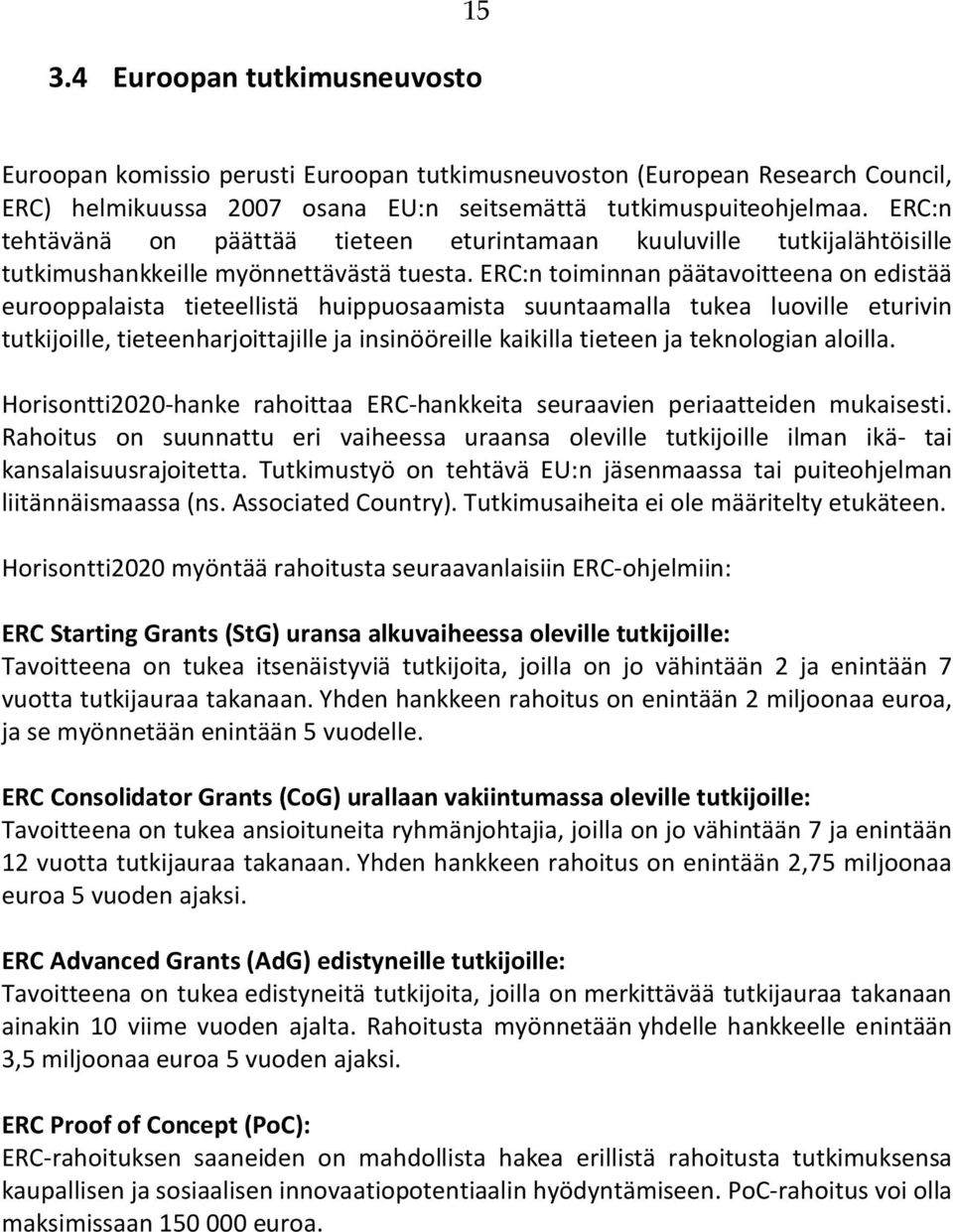 ERC:n toiminnan päätavoitteena on edistää eurooppalaista tieteellistä huippuosaamista suuntaamalla tukea luoville eturivin tutkijoille, tieteenharjoittajille ja insinööreille kaikilla tieteen ja