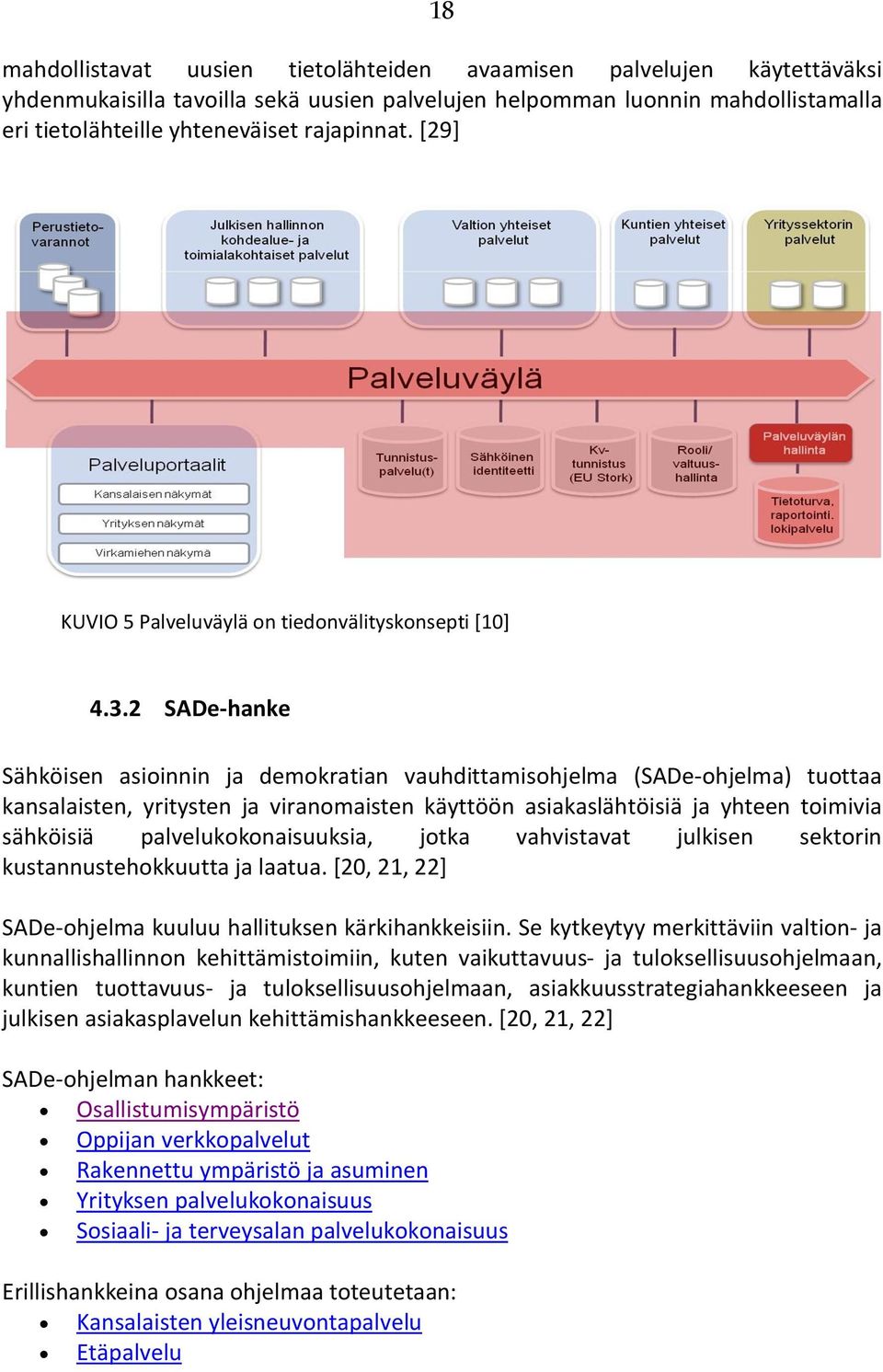 2 SADe-hanke Sähköisen asioinnin ja demokratian vauhdittamisohjelma (SADe-ohjelma) tuottaa kansalaisten, yritysten ja viranomaisten käyttöön asiakaslähtöisiä ja yhteen toimivia sähköisiä