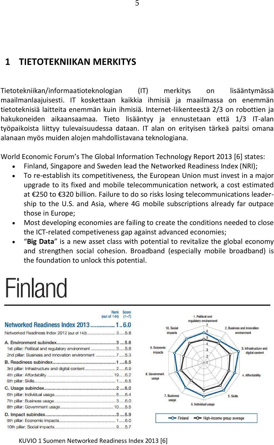 Tieto lisääntyy ja ennustetaan että 1/3 IT-alan työpaikoista liittyy tulevaisuudessa dataan. IT alan on erityisen tärkeä paitsi omana alanaan myös muiden alojen mahdollistavana teknologiana.