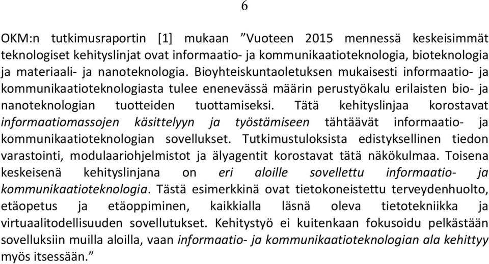 Tätä kehityslinjaa korostavat informaatiomassojen käsittelyyn ja työstämiseen tähtäävät informaatio- ja kommunikaatioteknologian sovellukset.