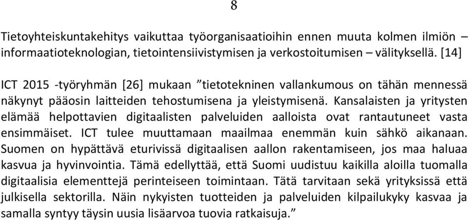 Kansalaisten ja yritysten elämää helpottavien digitaalisten palveluiden aalloista ovat rantautuneet vasta ensimmäiset. ICT tulee muuttamaan maailmaa enemmän kuin sähkö aikanaan.