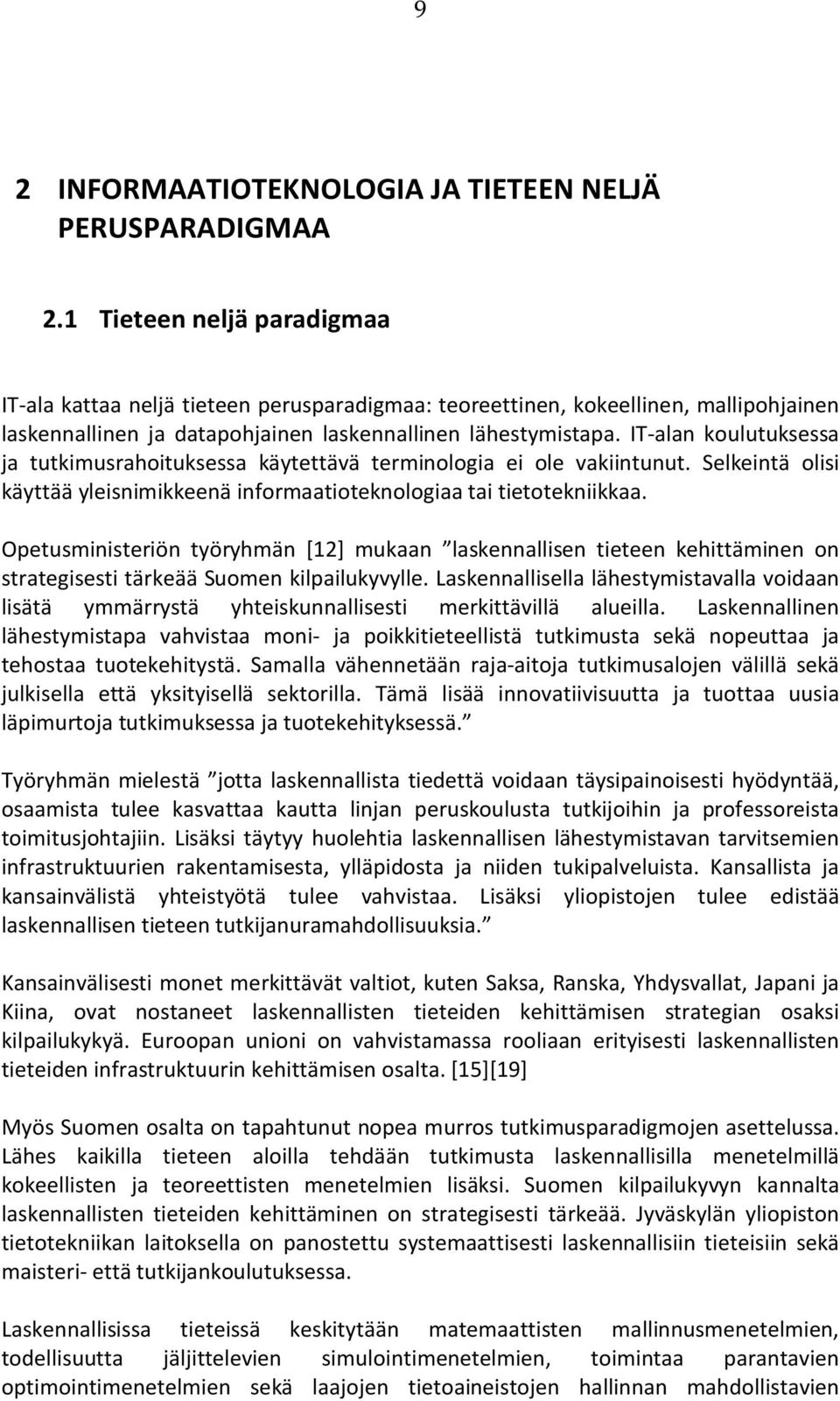 IT-alan koulutuksessa ja tutkimusrahoituksessa käytettävä terminologia ei ole vakiintunut. Selkeintä olisi käyttää yleisnimikkeenä informaatioteknologiaa tai tietotekniikkaa.