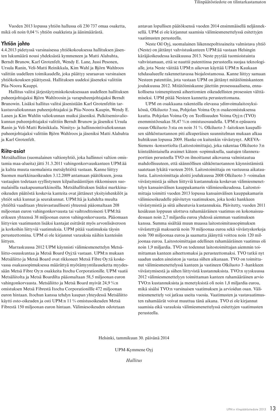 4.2013 pidetyssä varsinaisessa yhtiökokouksessa hallituksen jäsenten lukumäärä nousi yhdeksästä kymmeneen ja Matti Alahuhta, Berndt Brunow, Karl Grotenfelt, Wendy E.