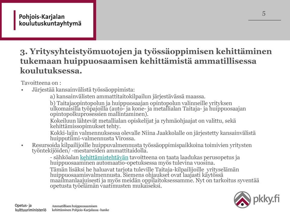 b) Taitajaopintopolun ja huippuosaajan opintopolun valinneille yrityksen ulkomaisilla työpajoilla (auto- ja kone- ja metallialan Taitaja- ja huippuosaajan opintopolkuprosessien mallintaminen).