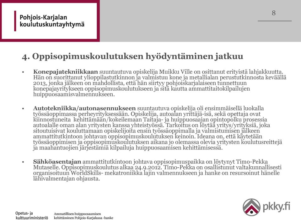 konepajayritykseen oppisopimuskoulutukseen ja sitä kautta ammattitaitokilpailujen huippuosaamisvalmennukseen.