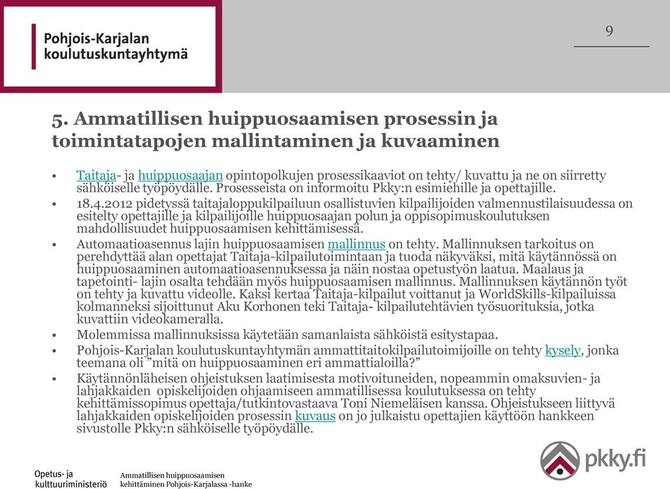 2012 pidetyssä taitajaloppukilpailuun osallistuvien kilpailijoiden valmennustilaisuudessa on esitelty opettajille ja kilpailijoille huippuosaajan polun ja oppisopimuskoulutuksen mahdollisuudet